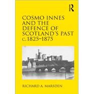 Cosmo Innes and the Defence of Scotland's Past c. 1825-1875 by Marsden,Richard A., 9781138704695
