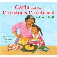 Carla and the Christmas Cornbread by Hall, Carla; Harris, Cherise, 9781534494695