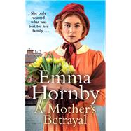 A Mothers Betrayal An ideal gift for Mothers Day! The latest page-turning saga from the bestselling author by Hornby, Emma, 9781787634695