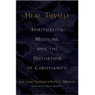 Heal Thyself Spirituality, Medicine, and the Distortion of Christianity by Shuman, Joel James; Meador, Keith G., 9780195154696