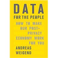 Data for the People How to Make Our Post-Privacy Economy Work for You by Weigend, Andreas, 9780465044696