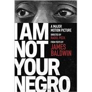 I Am Not Your Negro by BALDWIN, JAMES; PECK, RAOUL, 9780525434696