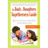 The Dads & Daughters Togetherness Guide 54 Fun Activities to Help Build a Great Relationship by KELLY, JOE, 9780767924696