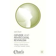Gender and Pentecostal Revivalism Making a Female Ministry in the Early Twentieth Century by Payne, Leah, 9781137494696