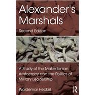 Alexander's Marshals: A Study of the Makedonian Aristocracy and the Politics of Military Leadership by Heckel; Waldemar, 9781138934696