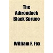 The Adirondack Black Spruce by Fox, William F., 9781154604696