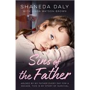 Sins Of The Father  Abused by my Father Every Day for a Decade, This is My Story of Survival by Watson Brown, Linda; Daly, Shaneda, 9781789464696