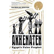 Akhenaten Egypt's False Prophet by Reeves, Nicholas, 9780500294697