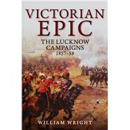 Victorian Epic The Lucknow Campaigns 1857-58 by Wright, William, 9781445684697