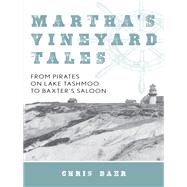 Martha's Vineyard Tales From Pirates on Lake Tashmoo to Baxter's Saloon by Baer, Chris, 9781493034697