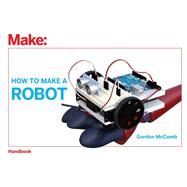 How to Make a Robot by McComb, Gordon, 9781680454697