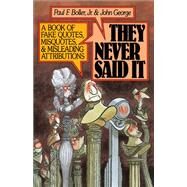 They Never Said It A Book of Fake Quotes, Misquotes, and Misleading Attributions by Boller, Paul F.; George, John, 9780195064698