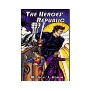 The Heroes' Republic by Hanson, Michael J., 9780738814698