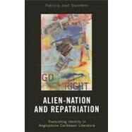 Alien-Nation and Repatriation Translating Identity in Anglophone Caribbean Literature by Saunders, Patricia Joan, 9780739114698