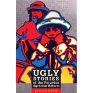 Ugly Stories of the Peruvian Agrarian Reform by Mayer, Enrique, 9780822344698
