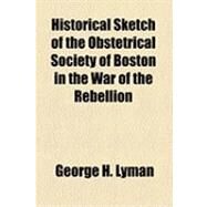 Historical Sketch of the Obstetrical Society of Boston in the War of the Rebellion by Lyman, George H., 9781154514698