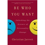 Be Who You Want Unlocking the Science of Personality Change by Jarrett, Christian, 9781501174698