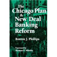 The Chicago Plan and New Deal Banking Reform by Phillips,Ronnie J., 9781563244698