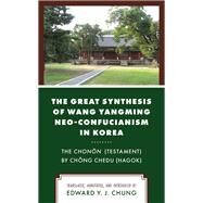 The Great Synthesis of Wang Yangming Neo-Confucianism in Korea The Chonon (Testament) by Chong Chedu (Hagok) by Chung, Edward Y. J., 9781793614698