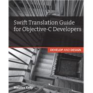 Swift Translation Guide for Objective-C Users Develop and Design by Kelly, Maurice, 9780134044699