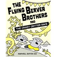 The Flying Beaver Brothers and the Crazy Critter Race by Eaton, Maxwell, 9780385754699