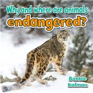 Why and Where Are Animals Endangered? by Kalman, Bobbie, 9780778714699