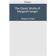The Classic Works of Margaret Sanger by Sanger, Margaret, 9781501094699