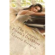 The Vampire Pirate's Daughter by Ferreira, Lynette, 9781508714699