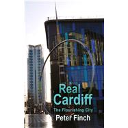 Real Cardiff  The Flourishing City by Finch, Peter, 9781781724699