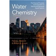 Water Chemistry The Chemical Processes and Composition of Natural and Engineered Aquatic Systems by Brezonik, Patrick L.; Arnold, William A., 9780197604700