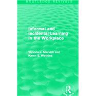 Informal and Incidental Learning in the Workplace (Routledge Revivals) by Marsick; Victoria J., 9781138884700