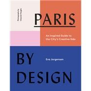 Paris by Design An Inspired Guide to the City's Creative Side by Jorgensen, Eva, 9781419734700