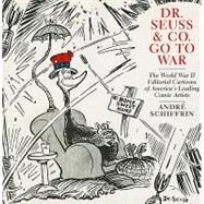 Dr. Seuss & Co. Go to War by Schiffrin, Andre, 9781595584700