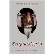 Scripturalectics The Management of Meaning by Wimbush, Vincent L., 9780190664701