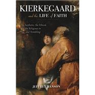 Kierkegaard and the Life of Faith by Hanson, Jeffrey, 9780253024701