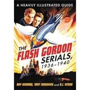 The Flash Gordon Serials, 1936-1940 by Kinnard, Roy, 9780786434701