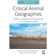 Critical Animal Geographies: Politics, Intersections and Hierarchies in a Multispecies World by Gillespie; Kathryn, 9781138634701
