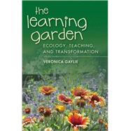 The Learning Garden: Ecology, Teaching, and Transformation by Gaylie, Veronica, 9781433104701
