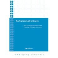 The Transformative Church: New Ecclesial Models and the Theology of Jurgen Moltmann by Oden, Patrick, 9781451474701
