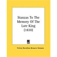 Stanzas To The Memory Of The Late King by Hemans, Felicia Dorothea Browne, 9780548824702