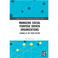 Managing Social Purpose Driven Organizations: Looking at the third sector by Wee; Beng Geok, 9781138244702