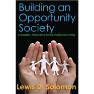 Building an Opportunity Society: A Realistic Alternative to an Entitlement State by Solomon,Lewis D., 9781412854702