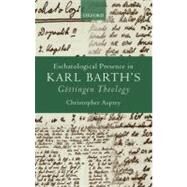 Eschatological Presence in Karl Barth's Gottingen Theology by Asprey, Christopher, 9780199584703