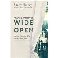 Praying With Eyes Wide Open by Harney, Sherry; Harney, Kevin G., 9780801014703