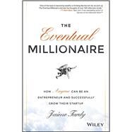 The Eventual Millionaire How Anyone Can Be an Entrepreneur and Successfully Grow Their Startup by Tardy, Jaime; Miller, Dan, 9781118674703