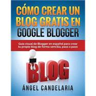 Como Crear Un Blog Gratis En Google Blogger by Candelaria, Angel, 9781507814703