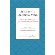 Beyond the Ordinary Mind Dzogchen, Rim, and the Path of Perfect Wisdom by Pearcey, Adam; Rinpoche, Patrul; Mipham, Jamgon, 9781559394703