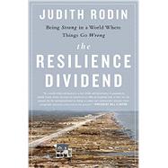 The Resilience Dividend Being Strong in a World Where Things Go Wrong by Rodin, Judith, 9781610394703