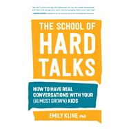 The School of Hard Talks How to Have Real Conversations with Your (Almost Grown) Kids by Kline, PhD, Emily, 9781632174703