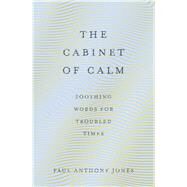 The Cabinet of Calm Soothing Words for Troubled Times by Jones, Paul Anthony, 9781783964703